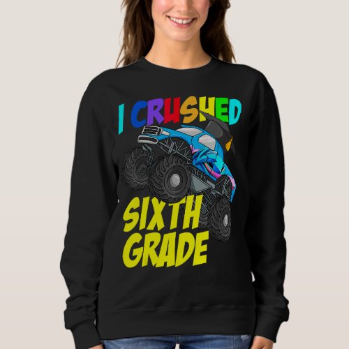 I Crushed Sixth Grade Monster Truck Sixth Grade Gr Sweatshirt