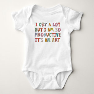 I Cry A Lot But I Am So Productive, It's An Art Baby Bodysuit