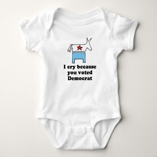 I cry because you voted Democrat T_shirt Baby Bodysuit
