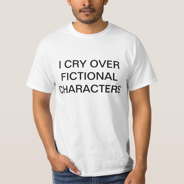 I CRY OVER FICTIONAL CHARACTERS shirt (Front)
