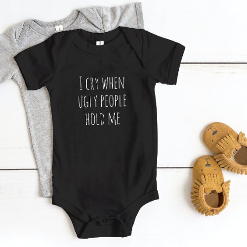 I Cry When Ugly People Hold Me Baby Bodysuit