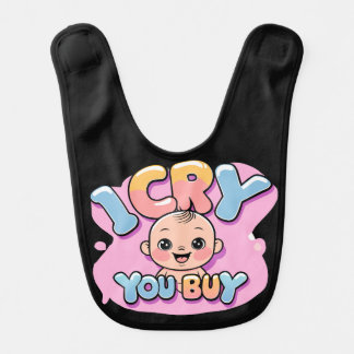 I Cry, You Buy Funny Baby Quote Bib