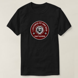 I Customize My Own Beer  T-Shirt