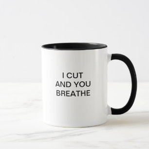 I CUT AND YOU BREATHE MUG