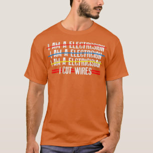 I Cut Wires Electrician Funny Saying  T-Shirt