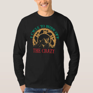 I Cycle To Burn Off The Crazy Biking Biker Cycle T-Shirt