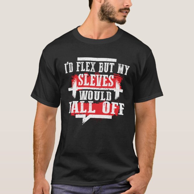 I d Flex But My Sleeves Would Fall Off Workout Lif T-Shirt (Front)