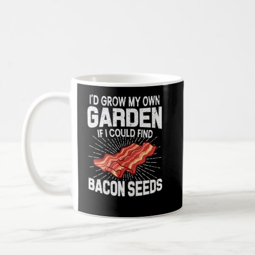 I D Grow My Own Garden If I Could Find Bacon Seeds Coffee Mug