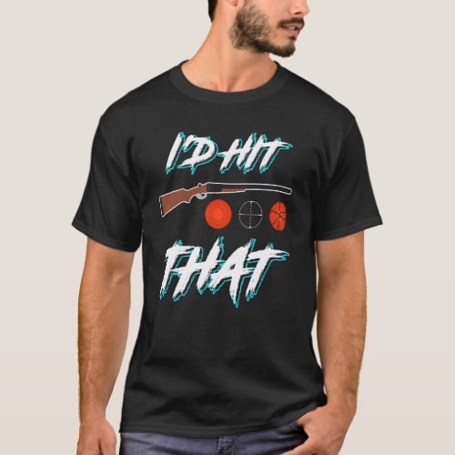 I D Hit That Clay Pigeon Shooting Sport Shooters 1 T_Shirt