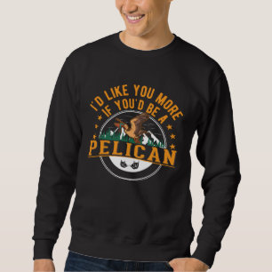I d like you more if you d be a Pelican Sweatshirt