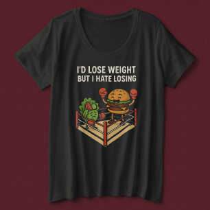 I’d Lose Weight, But I Hate Losing. Plus Size T-Shirt