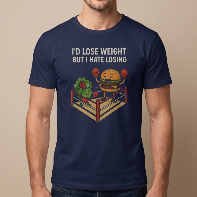 I’d Lose Weight, But I Hate Losing. T-Shirt (Creator Uploaded)