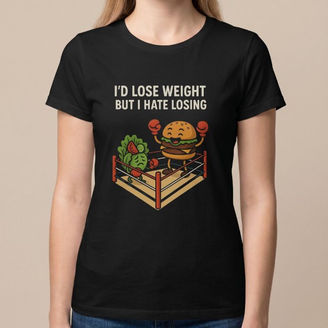 I’d Lose Weight, But I Hate Losing. T-Shirt (Creator Uploaded)