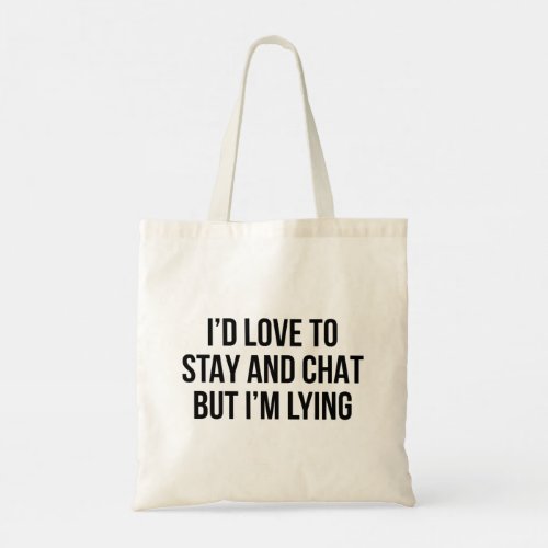 Id Love To Stay And Chat But Im Lying Tote Bag