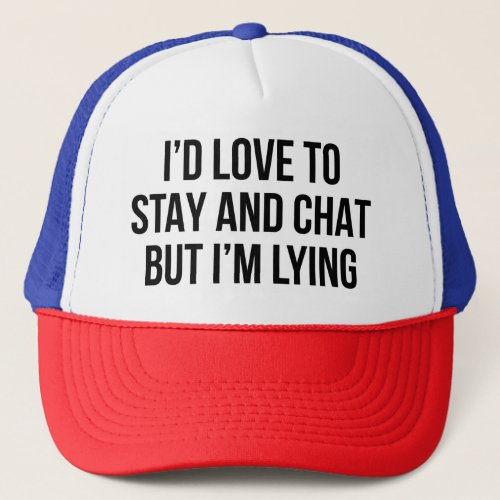 Id Love To Stay And Chat But Im Lying Trucker Hat