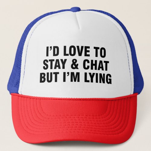 Id Love To Stay And Chat But Im Lying Trucker Hat