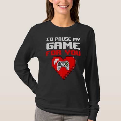 I D Pause My Game For You Funny Valentine S Day Ga T_Shirt