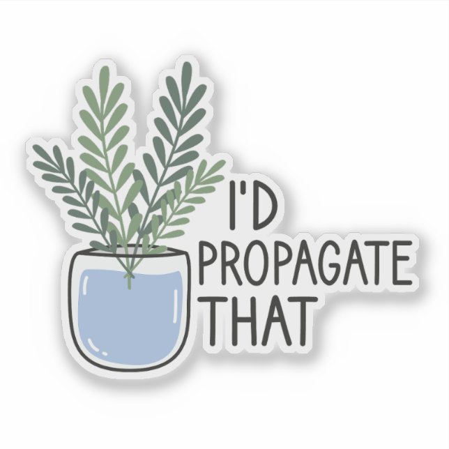 I’d Propagate That, Funny Plant Lover, Houseplant Sticker (Front)