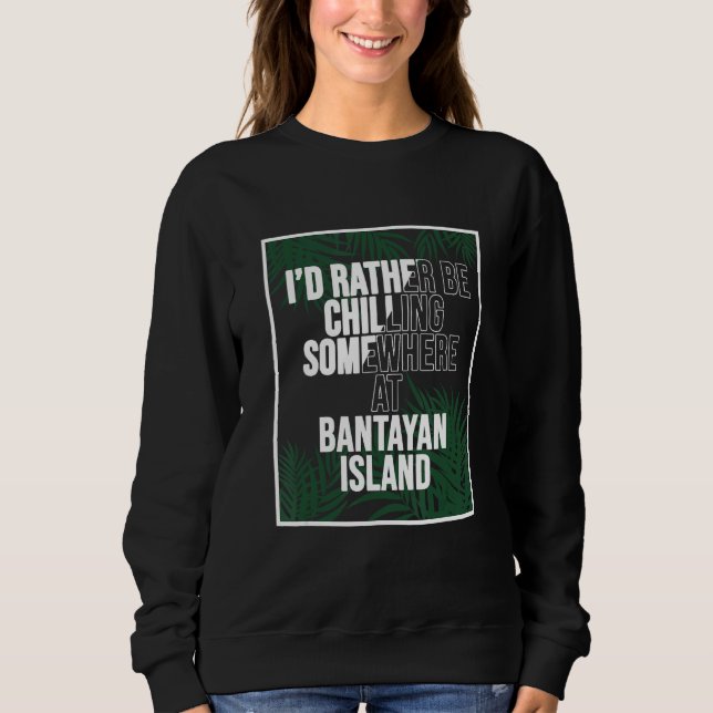 I d Rather Be Chilling At Bantayan Island The Phil Sweatshirt (Front)
