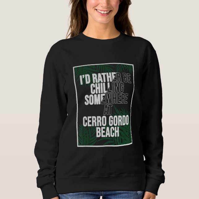 I d Rather Be Chilling At Cerro Gordo Beach Puerto Sweatshirt (Front)