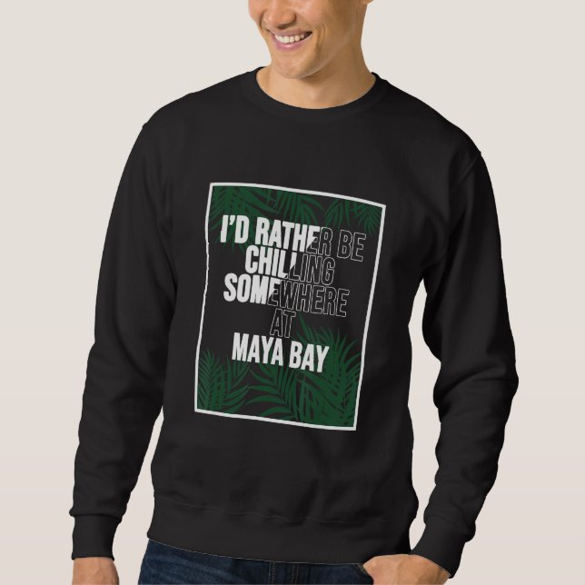I d Rather Be Chilling At Maya Bay Thailand Sweatshirt (Front)