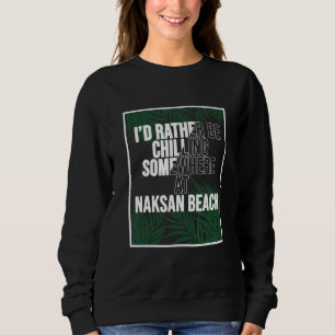 I d Rather Be Chilling At NAKSAN BEACH Korea Sweatshirt