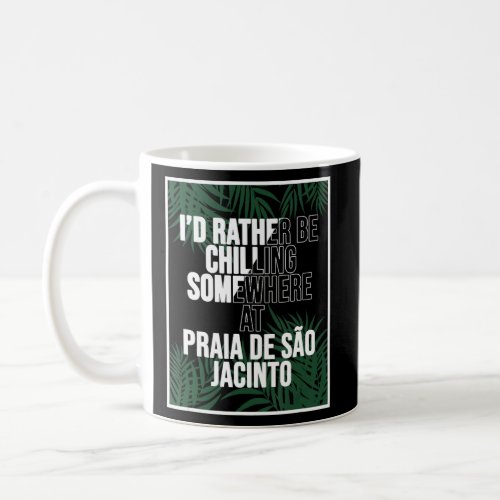 I d Rather Be Chilling At Praia de So Jacinto Por Coffee Mug