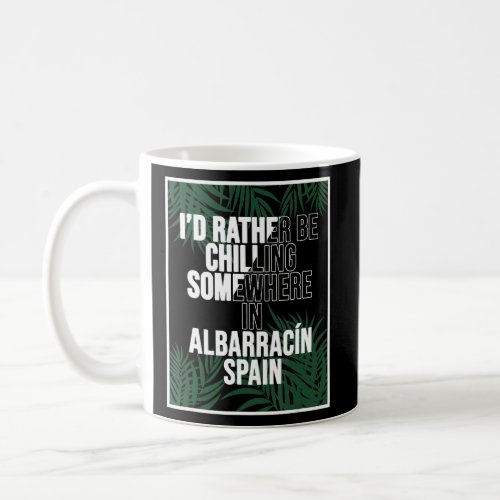 I d Rather Be Chilling Somewhere In Albarracn  Coffee Mug