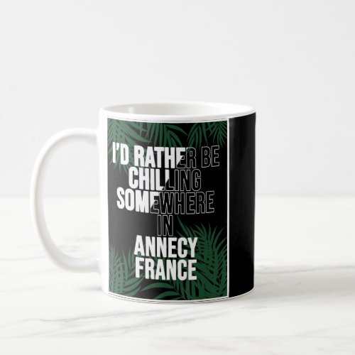 I d Rather Be Chilling Somewhere In Annecy  Coffee Mug