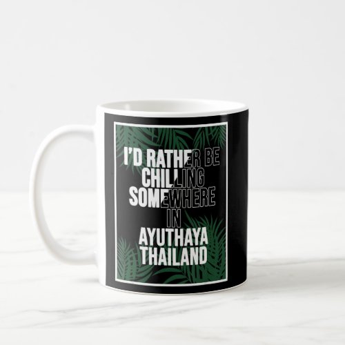 I d Rather Be Chilling Somewhere In Ayuthaya  Coffee Mug