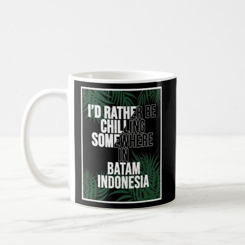 I d Rather Be Chilling Somewhere In Batam  Coffee Mug