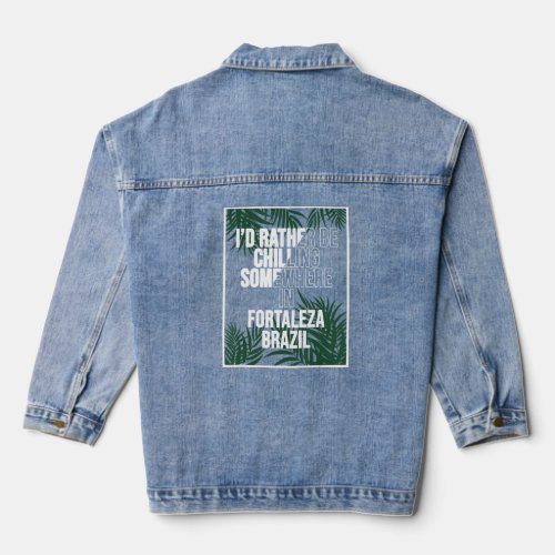 I d Rather Be Chilling Somewhere In Fortaleza  Denim Jacket