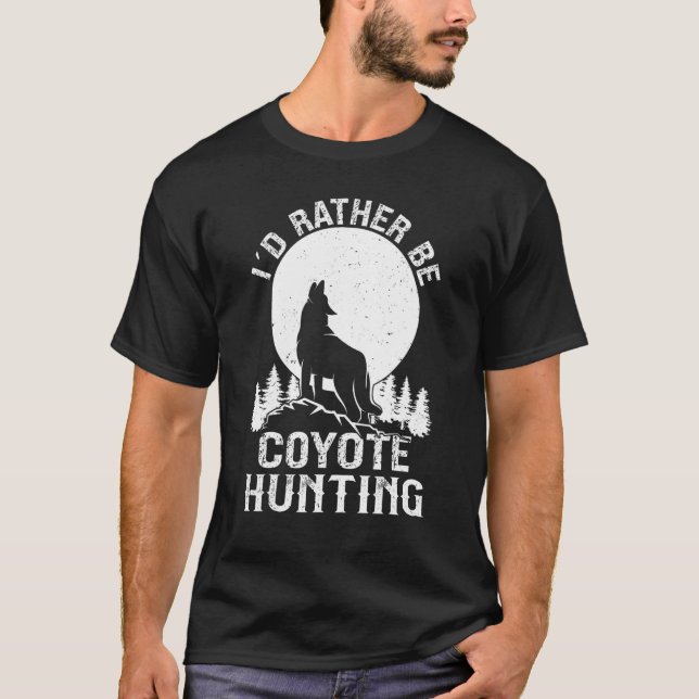 I´d Rather Be Coyote Hunting Yote Hunter T-Shirt (Front)
