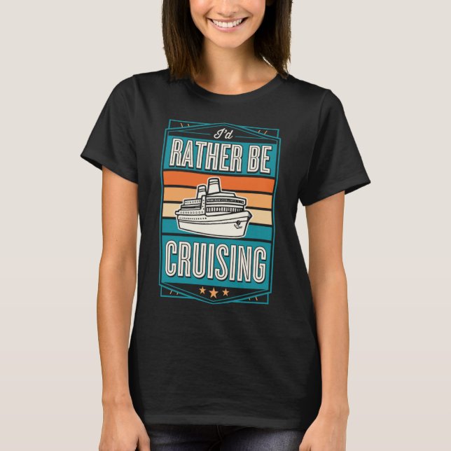 I d Rather Be Cruising Cruise Ship Souvenir T-Shirt (Front)