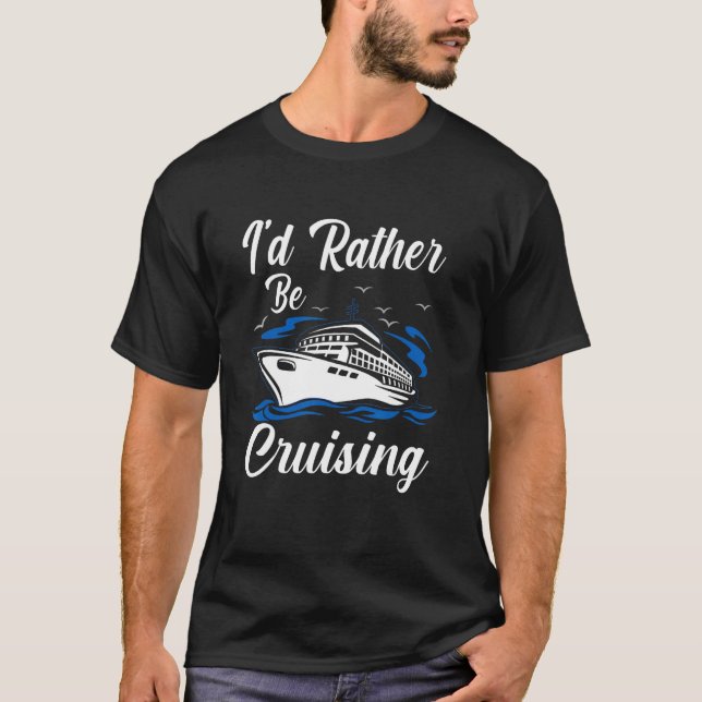 I d Rather Be Cruising Cruise Ship Vacation Trip T-Shirt (Front)