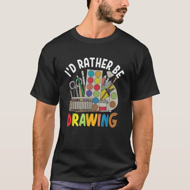 I d Rather be Drawing Painting Drawing Painter Col T-Shirt (Front)