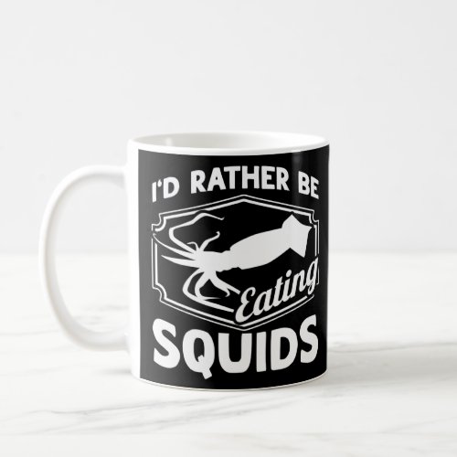 I d Rather Be Eating Squids Seafood Sea Squids  Coffee Mug
