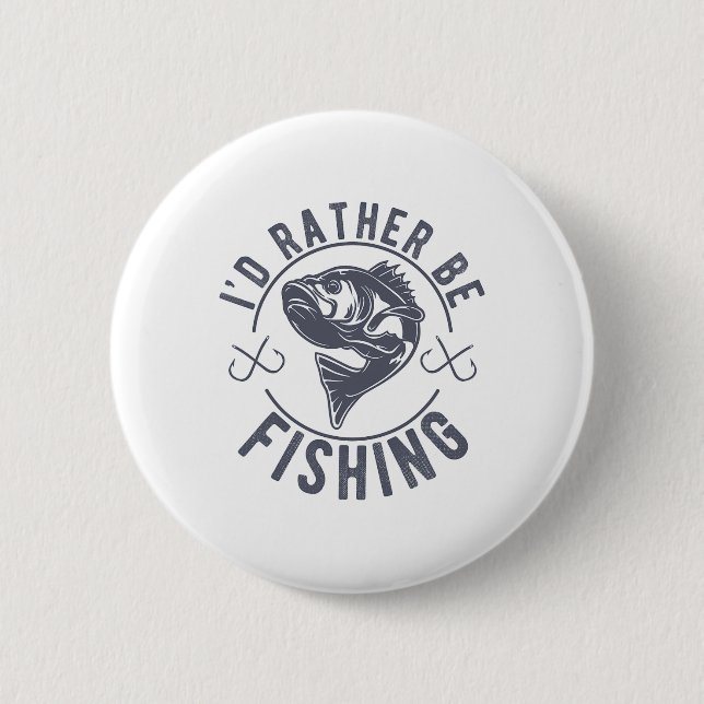 I’d Rather Be Fishing Fishy Fisherman Funny Fishin Button (Front)
