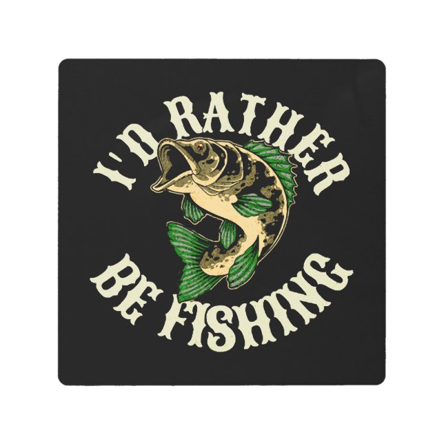 I d Rather Be Fishing Funny Metal Print (Front)