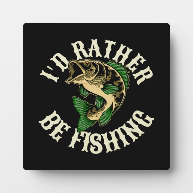 I d Rather Be Fishing Funny Plaque (Front)