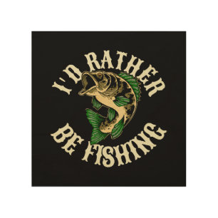 I d Rather Be Fishing Funny Wood Wall Art