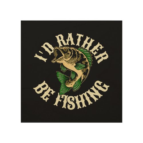 I d Rather Be Fishing Funny Wood Wall Art