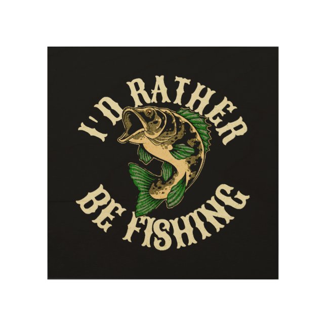I d Rather Be Fishing Funny Wood Wall Art (Front)