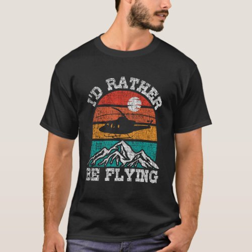 I d Rather Be Flying  Retro Helicopter Pilot Aviat T_Shirt
