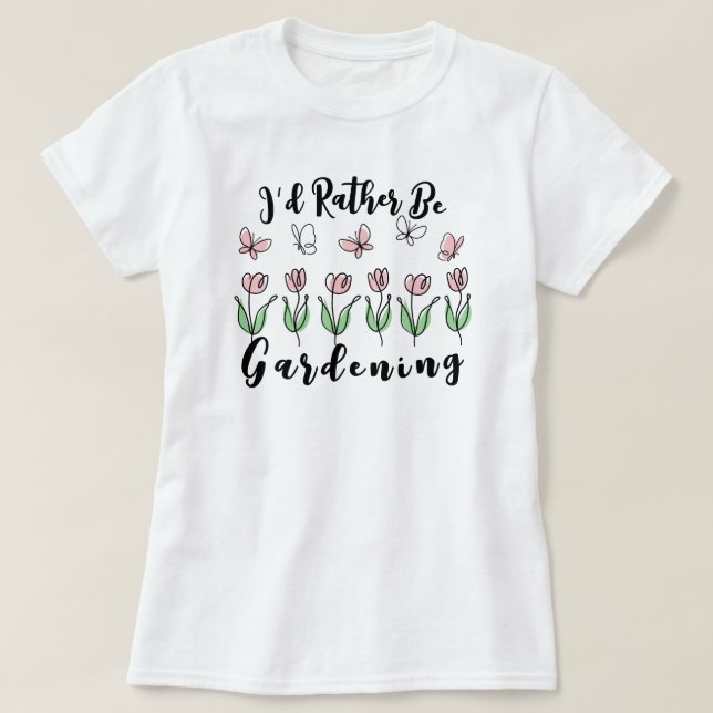 I’d Rather Be Gardening T-Shirt (Design Front)