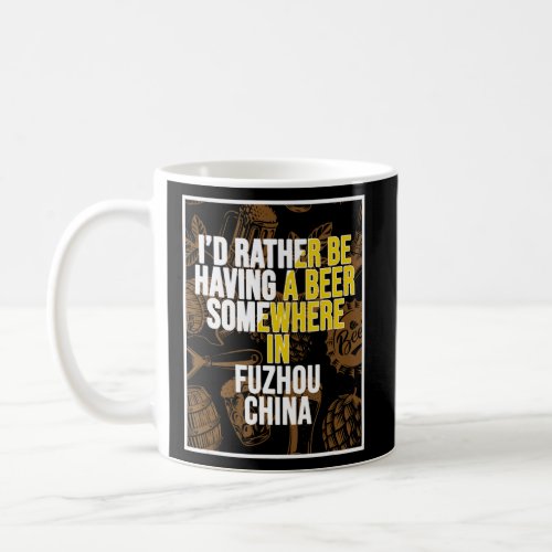 I d Rather Be Having A Beer In Fuzhou China  Coffee Mug
