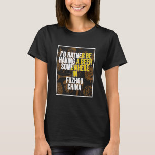 I d Rather Be Having A Beer In Fuzhou China T-Shirt
