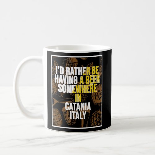 I d Rather Be Having A Beer Somewhere In Catania  Coffee Mug