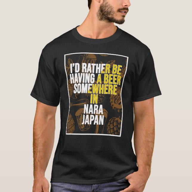 I d Rather Be Having A Beer Somewhere In Nara T-Shirt (Front)
