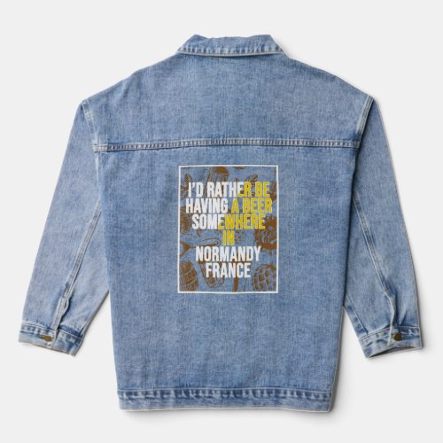 I d Rather Be Having A Beer Somewhere In Normandy  Denim Jacket